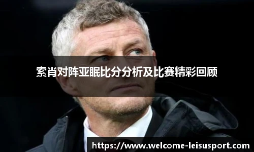 索肖对阵亚眠比分分析及比赛精彩回顾